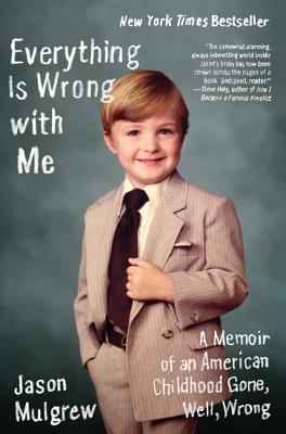 Everything Is Wrong with Me: A Memoir of an American Childhood Gone, Well, Wrong, Mulgrew, Jason Everything Is Wrong with Me: A Memoir of an American Childhood Gone, Well, Wrong, Mulgrew, Jason