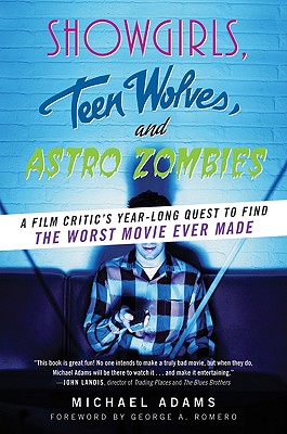 Image for Showgirls, Teen Wolves, and Astro Zombies: A Film Critic's Year-Long Quest to Find the Worst Movie Ever Made