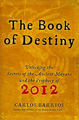 Book of Destiny: Unlocking the Secrets of the Ancient Mayans and the Prophecy of 2012