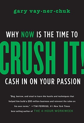 Crush It!: Why NOW Is the Time to Cash In on Your Passion