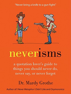 Neverisms: A Quotation Lover's Guide to Things You Should Never Do, Never Say, or Never Forget