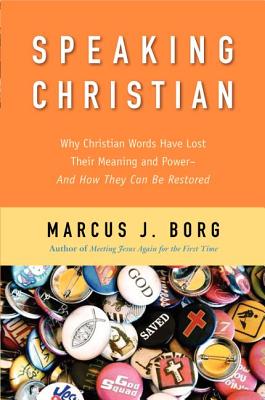 Speaking Christian: Why Christian Words Have Lost Their Meaning and Power - And How They Can Be Restored