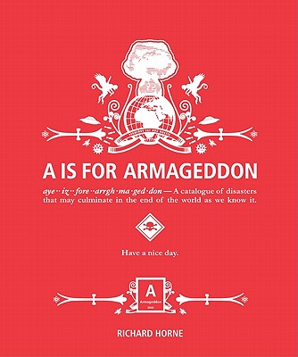 Image for A Is for Armageddon: A Catalogue of Disasters That May Culminate in the End of the World as We Know It