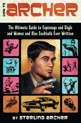 Image for How to Archer: The Ultimate Guide to Espionage and Style and Women and Also Cocktails Ever Written