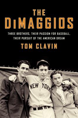 The Dimaggios: Three Brothers, Their Passion For Baseball, Their Pursuit Of The American Dream