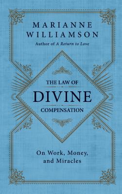 The Law of Divine Compensation: On Work, Money, and Miracles (The Marianne Williamson Series)