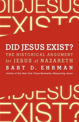 Did Jesus Exist: The Historical Argument for Jesus of Nazareth