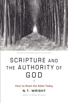 Scripture and the Authority of God: How to Read the Bible Today From Leading Jesus Scholar N.T. Wright on Finding God's Voice