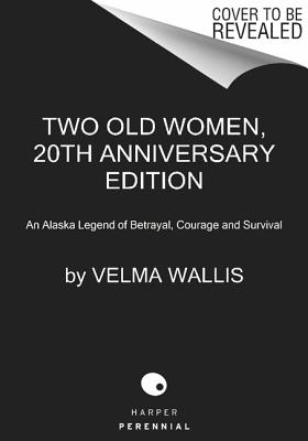 Two Old Women [Anniversary Edition]: An Alaska Legend of Betrayal, Courage and Survival