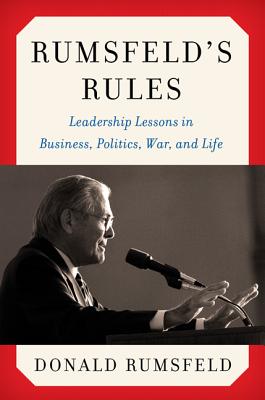 Rumsfeld's Rules: Leadership Lessons in Business, Politics, War, and Life