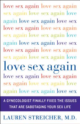 Love Sex Again: A Gynecologist Finally Fixes the Issues That Are Sabotaging Your Sex Life
