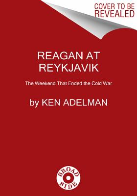 Reagan at Reykjavik: Forty-Eight Hours That Ended the Cold War