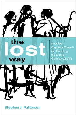 The Lost Way: How Two Forgotten Gospels are Rewriting the Story of Christian Origins [Hardcover] Stephen J. Patterson