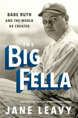 The Big Fella: Babe Ruth and the World He Created