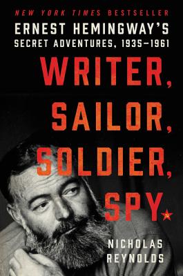 Image for Writer, Sailor, Soldier, Spy: Ernest Hemingway's Secret Adventures, 1935-1961