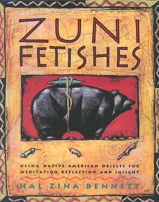 Image for Zuni Fetishes: Using Native American Sacred Objects for Meditation, Reflection, and Insight