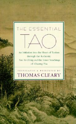 The Essential Tao: An Initiation into the Heart of Taoism Through the Authentic Tao Te Ching and the Inner Teachings of Chuang-Tzu
