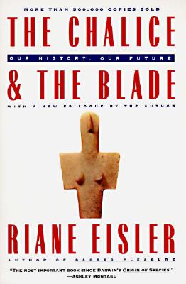 The Chalice and the Blade Our History, Our Future