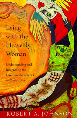 Lying with the Heavenly Woman: Understanding and Integrating the Feminine Archetypes in Men's Lives