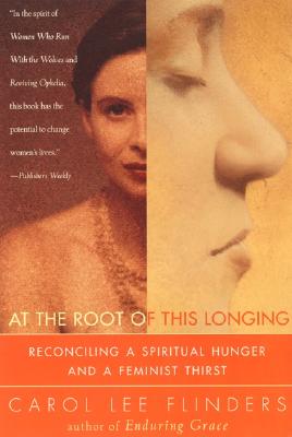 Image for At the Root of This Longing: Reconciling a Spiritual Hunger and a Feminist Thirst