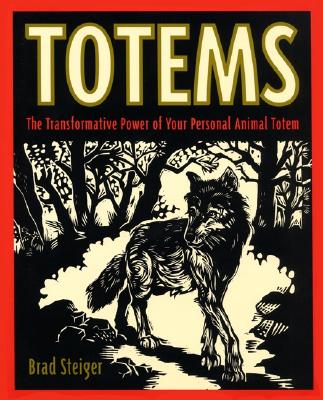 Totems: The Transformative Power of Your Personal Animal Totem A Sacred Guide to Tribal Wisdom, Healing Strengths, and Spiritual Practice