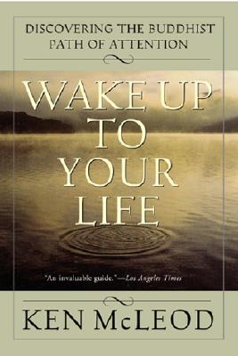 Wake Up to Your Life; Discovering the Buddhist Path of Attention