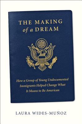Making of a Dream: How a Group of Young Undocumented Immigrants Helped Change What It Means to Be American
