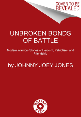 Unbroken Bonds of Battle: A Modern Warriors Book of Heroism, Patriotism, and Friendship