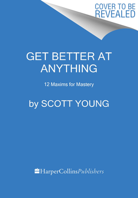 Get Better at Anything: 12 Maxims for Mastery