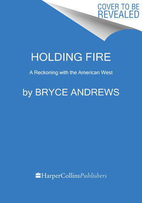 Holding Fire: A Reckoning With the American West