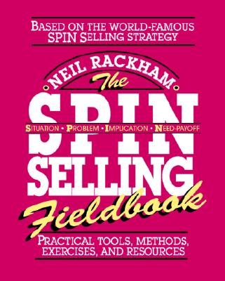 The SPIN Selling Fieldbook: Practical Tools,.