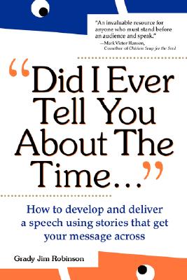 Image for Did I Ever Tell You About the Time: How to Develop and Deliver a Speech Using Stories that Get Your Message Across