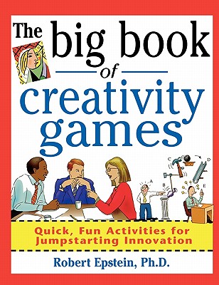 The Big Book of Creativity Games: Quick, Fun Acitivities for Jumpstarting Innovation