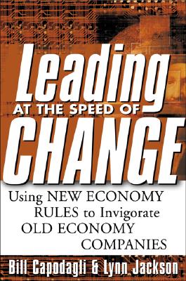 Leading at the Speed of Change: Using New Economy Rules to Transform Old Economy Companies