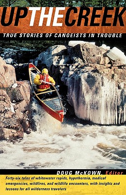 Up the Creek : True Stories of Canoeists in Trouble