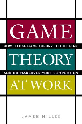 Image for Game Theory at Work: How to Use Game Theory to Outthink and Outmaneuver Your Competition