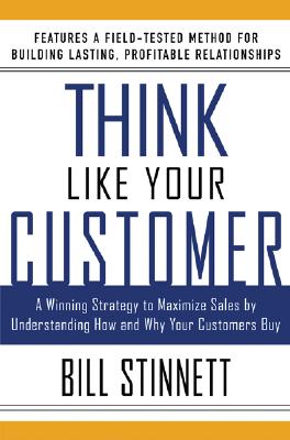 Think Like Your Customer: A Winning Strategy to Maximize Sales by Understanding and Influencing How and Why Your Customers Buy