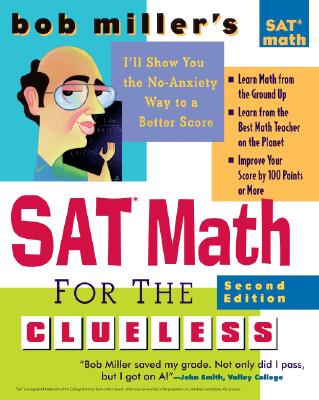 Bob Miller's SAT Math for the Clueless, 2nd ed: The Easiest and Quickest Way to Prepare for the New SAT Math Section (Bob Miller's Clueless Series)