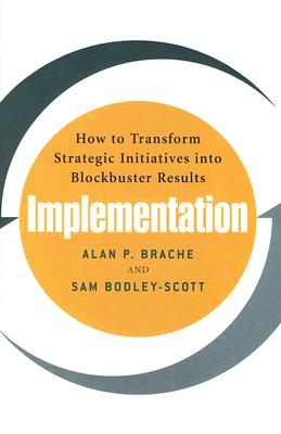 Implementation: How to Transform Strategic Initiatives into Blockbuster Results: How to Transform Strategic Initiatives into Blockbuster Results