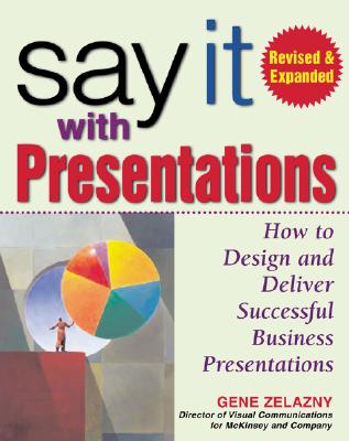 Say It with Presentations: How to Design and Deliver Successful Business Presentations, Revised & Expanded Edition
