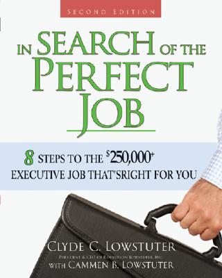 In Search of the Perfect Job: 8 Steps to the $250,000+ Executive Job Thats Right for You