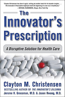 The Innovator's Prescription: A Disruptive Solution for Health Care