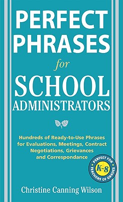 Perfect Phrases for School Administrators: Hundreds of Ready-to-Use Phrases for Evaluations, Meetings, Contract Negotiations, Grievances and Co (Perfect Phrases Series)