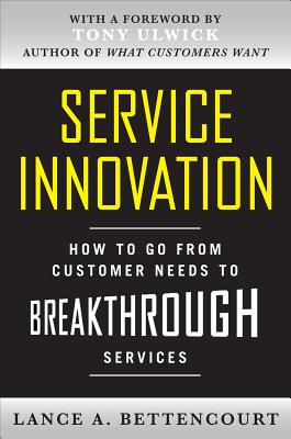 Service Innovation: How to Go from Customer Needs to Breakthrough Services