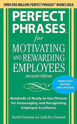 Perfect Phrases for Motivating and Rewarding Employees, Second Edition: Hundreds of Ready-to-Use Phrases for Encouraging and Recognizing Employee Excellence
