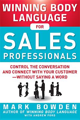 Winning Body Language for Sales Professionals: Control the Conversation and Connect with Your Customer--without Saying a Word