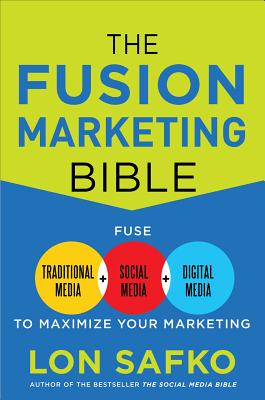 The Fusion Marketing Bible: Fuse Traditional Media, Social Media, & Digital Media to Maximize Marketing