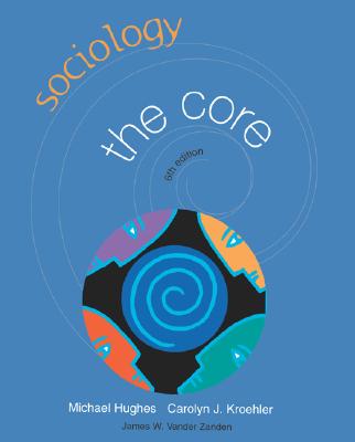 Sociology: The Core Hughes, Michael; Kroehler, Carolyn J.; Vander Zanden, James W and Vander Zanden, James
