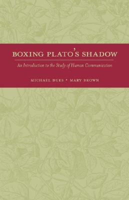 Boxing Plato's Shadow: An Introduction to the Study of Human Communication (New Edition)