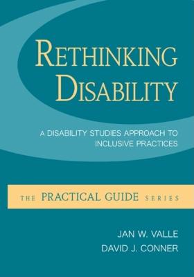 Rethinking Disability: A Disability Studies Approach to Inclusive Practices (A Practical Guide)